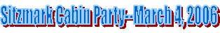 Sitzmark Cabin Party--March 4, 2006